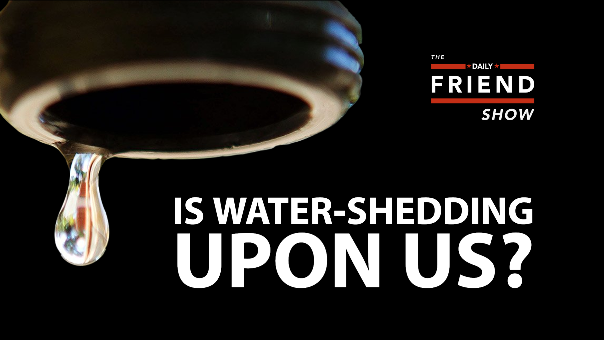 Is water shedding upon us? - Daily Friend